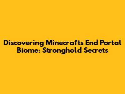 Discovering Minecraft's End Portal Biome: Stronghold Secrets