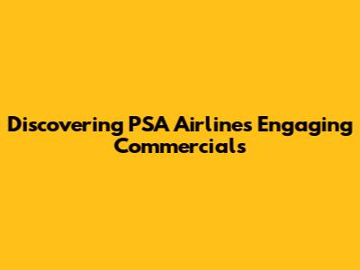 Discovering PSA Airlines' Engaging Commercials
