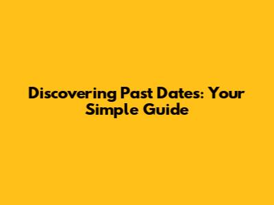 Discovering Past Dates: Your Simple Guide