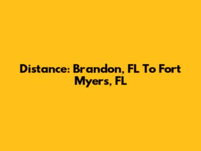 Distance: Brandon, FL To Fort Myers, FL