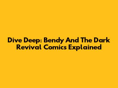 Dive Deep: Bendy And The Dark Revival Comics Explained