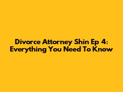 Divorce Attorney Shin Ep 4: Everything You Need To Know