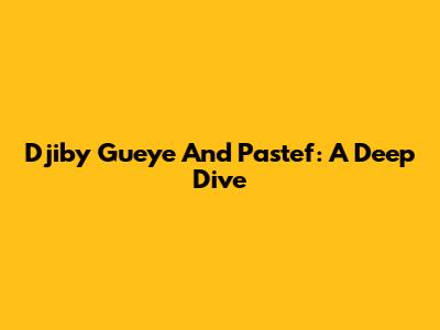 Djiby Gueye And Pastef: A Deep Dive