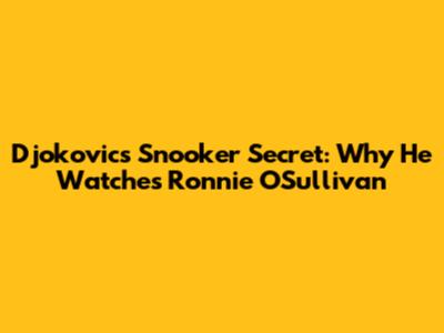 Djokovic's Snooker Secret: Why He Watches Ronnie O'Sullivan