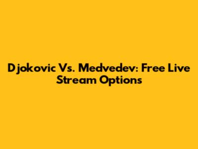 Djokovic Vs. Medvedev: Free Live Stream Options