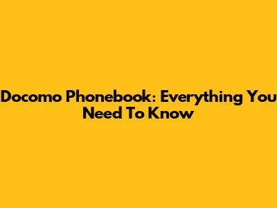 Docomo Phonebook: Everything You Need To Know