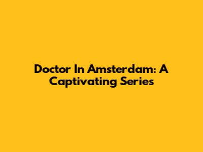 Doctor In Amsterdam: A Captivating Series