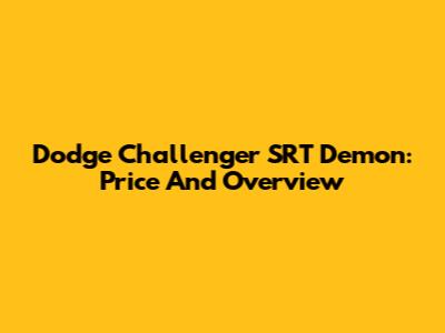 Dodge Challenger SRT Demon: Price And Overview