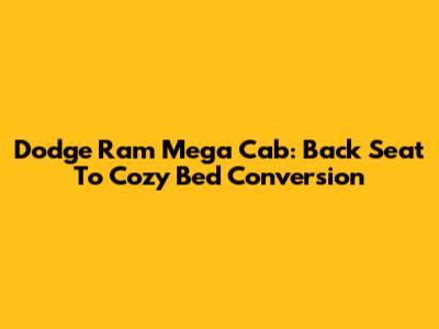 Dodge Ram Mega Cab: Back Seat To Cozy Bed Conversion