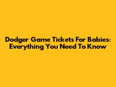Dodger Game Tickets For Babies: Everything You Need To Know