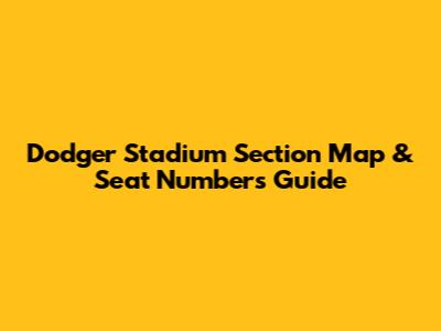 Dodger Stadium Section Map & Seat Numbers Guide