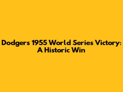 Dodgers' 1955 World Series Victory: A Historic Win
