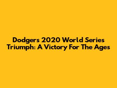 Dodgers' 2020 World Series Triumph: A Victory For The Ages