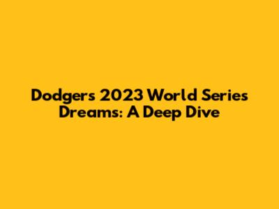 Dodgers' 2023 World Series Dreams: A Deep Dive