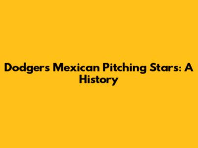 Dodgers' Mexican Pitching Stars: A History