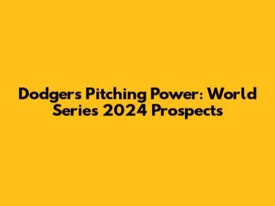 Dodgers' Pitching Power: World Series 2024 Prospects