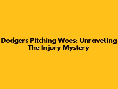 Dodgers' Pitching Woes: Unraveling The Injury Mystery