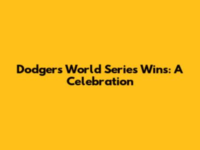 Dodgers' World Series Wins: A Celebration