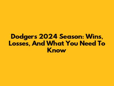 Dodgers 2024 Season: Wins, Losses, And What You Need To Know