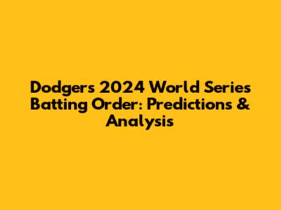 Dodgers 2024 World Series Batting Order: Predictions & Analysis