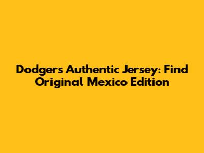 Dodgers Authentic Jersey: Find Original Mexico Edition
