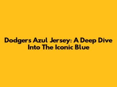 Dodgers Azul Jersey: A Deep Dive Into The Iconic Blue