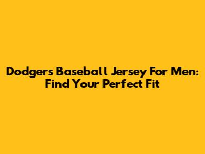 Dodgers Baseball Jersey For Men: Find Your Perfect Fit