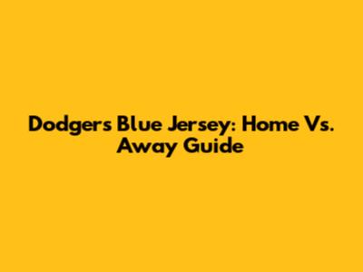Dodgers Blue Jersey: Home Vs. Away Guide