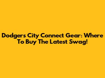 Dodgers City Connect Gear: Where To Buy The Latest Swag!