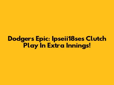 Dodgers Epic: Ipseii18se's Clutch Play In Extra Innings!