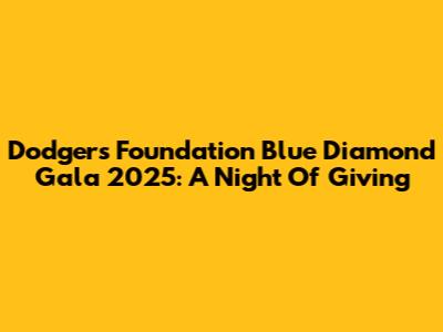 Dodgers Foundation Blue Diamond Gala 2025: A Night Of Giving