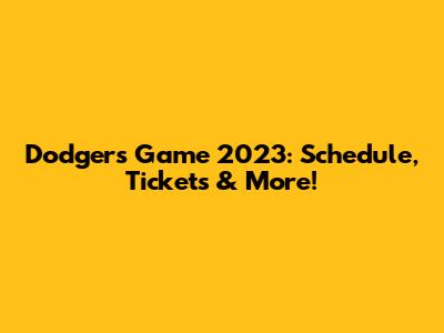 Dodgers Game 2023: Schedule, Tickets & More!