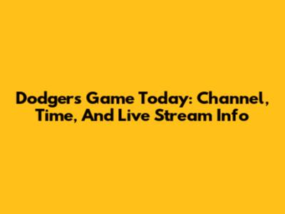 Dodgers Game Today: Channel, Time, And Live Stream Info
