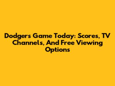 Dodgers Game Today: Scores, TV Channels, And Free Viewing Options