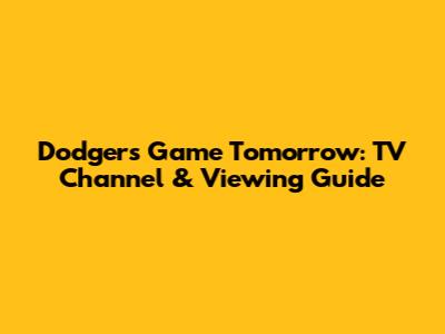 Dodgers Game Tomorrow: TV Channel & Viewing Guide