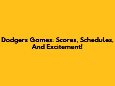 Dodgers Games: Scores, Schedules, And Excitement!