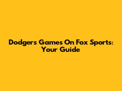 Dodgers Games On Fox Sports: Your Guide
