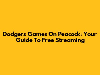 Dodgers Games On Peacock: Your Guide To Free Streaming
