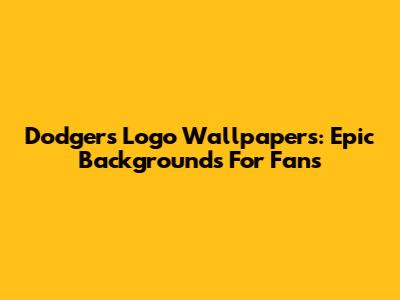 Dodgers Logo Wallpapers: Epic Backgrounds For Fans