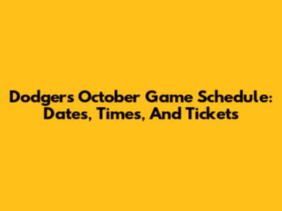 Dodgers October Game Schedule: Dates, Times, And Tickets