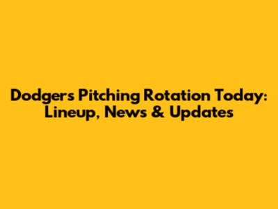 Dodgers Pitching Rotation Today: Lineup, News & Updates