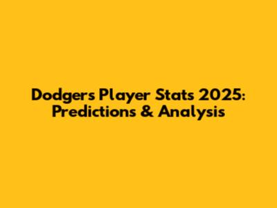 Dodgers Player Stats 2025: Predictions & Analysis