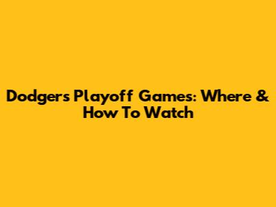 Dodgers Playoff Games: Where & How To Watch