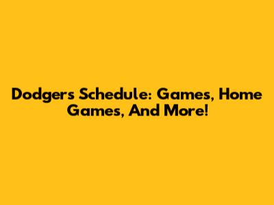 Dodgers Schedule: Games, Home Games, And More!