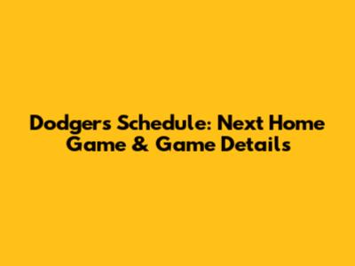 Dodgers Schedule: Next Home Game & Game Details