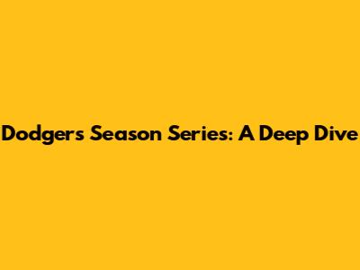 Dodgers Season Series: A Deep Dive