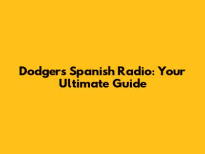 Dodgers Spanish Radio: Your Ultimate Guide