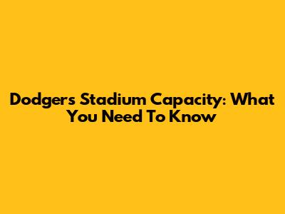 Dodgers Stadium Capacity: What You Need To Know