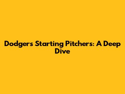 Dodgers Starting Pitchers: A Deep Dive