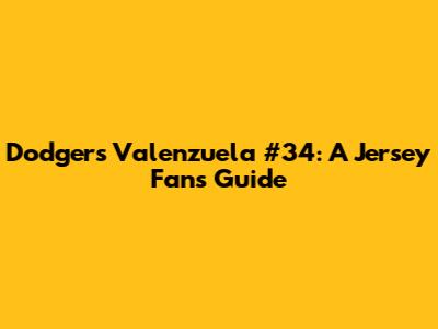 Dodgers Valenzuela #34: A Jersey Fan's Guide